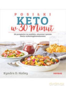 Posiłki keto w 30 minut. 50 przepisów na szybkie, smaczne i proste dania niskowęglowodanowe - Kyndra Holley [KSIĄŻKA]