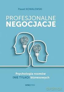 Profesjonalne negocjacje. Psychologia rozmów (nie tylko) biznesowych - Paweł Kowalewski [KSIĄŻKA]