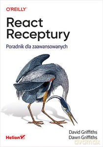 React. Receptury. Poradnik dla zaawansowanych - David Griffiths, Dawn Griffiths [KSIĄŻKA]