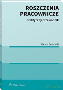 Roszczenia pracownicze. Praktyczny przewodnik - Dariusz Dwojewski [KSIĄŻKA]