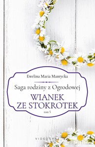 Saga rodziny z Ogrodowej. (Tom 5) Wianek ze stokrotek - Ewelina Maria Mantycka [KSIĄŻKA]