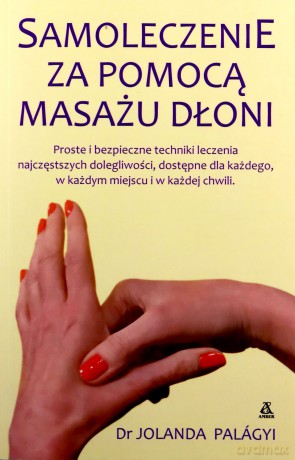 Samoleczenie za pomocą masażu dłoni - Jolanda Dr Palágyi [KSIĄŻKA]