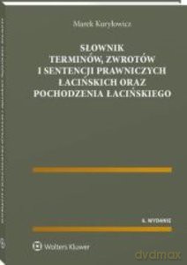 Słownik terminów zwrotów i sentencji prawniczych łacińskich oraz pochodzenia łacińskiego - Marek Kuryłowicz [KSIĄŻKA]