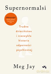 Supernormalsi. Jak trudne doświadczenia w młodym wieku budują naszą odporność psychiczną - Meg Jay [KSIĄŻKA]