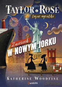 Taylor i Rose Tajne agentki (Tom 4) Zmierzch w Nowym Jorku - Katherine Woodfine [KSIĄŻKA]