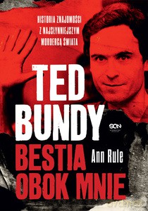 Ted Bundy. Bestia obok mnie. Historia znajomości z najsłynniejszym mordercą świata - Ann Rule [KSIĄŻKA]