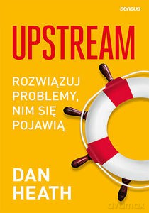 Upstream. Rozwiązuj problemy, nim się pojawią - Dan Heath [KSIĄŻKA]