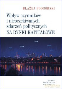 Wpływ czynników i nieoczekiwanych zdarzeń politycznych na rynki kapitałowe - Błażej Podgórski [KSIĄŻKA]