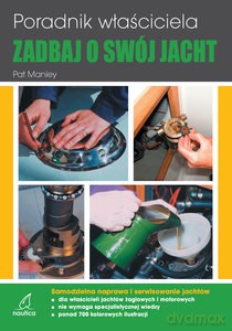 Zadbaj o swój jacht. Poradnik właściciela Samodzielna naprawa i serwisowanie jachtów - Pat Manley [KSIĄŻKA]