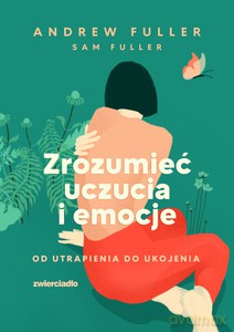 Zrozumieć uczucia i emocje. Od utrapienia do ukojenia - Andrew Fuller, Sam Fuller [KSIĄŻKA]