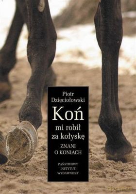 Koń Mi Robił Za Kołyskę (twarda) - Piotr Dzięciołowski [KSIĄŻKA]