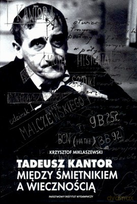 Tadeusz Kantor Między Śmietnikiem A Wiecznością (twarda) - Krzysztof Miklaszewski [KSIĄŻKA]