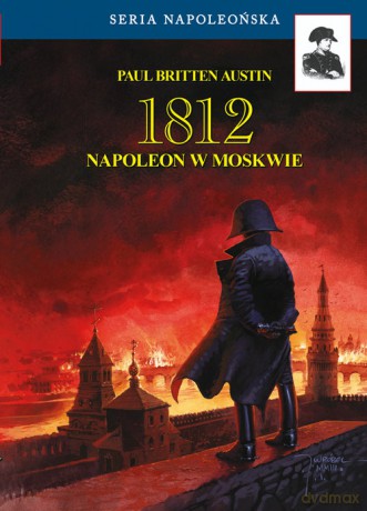 1812. Napoleon w Moskwie - Austin Paul Britten [KSIĄŻKA]