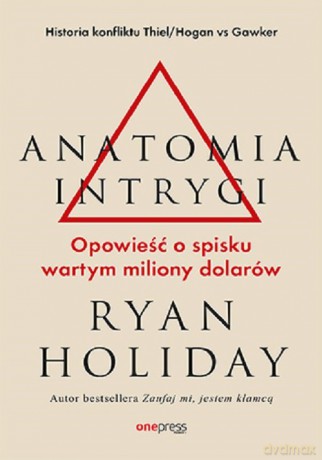 Anatomia intrygi. Opowieść o spisku wartym miliony dolarów - Ryan Holiday [KSIĄŻKA]