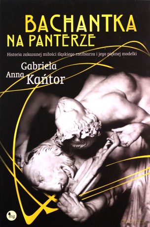Bachantka na panterze Historia zakazanej miłości śląskiego rzeźbiarza i jego pięknej modelki - Anna Kańtor Gabriela [KSIĄŻKA]