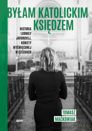 Byłam katolickim księdzem. Historia Ludmiły Javorovej, kobiety wyświęconej w Czechach - Tomasz Maćkowiak [KSIĄŻKA]