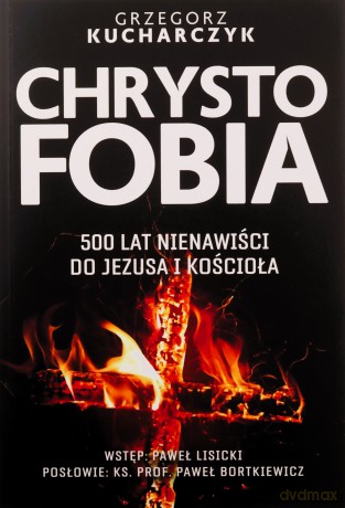 Chrystofobia 500 lat nienawiści do Jezusa i Kościoła - Grzegorz Kucharczyk [KSIĄŻKA]
