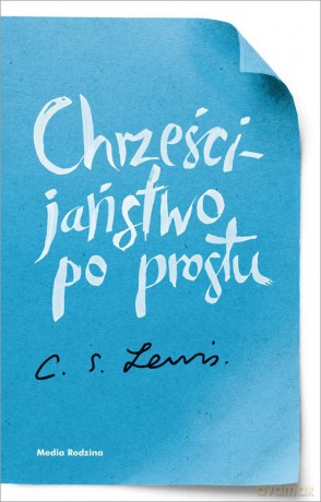 Chrześcijaństwo po prostu - Clive Staples Lewis [KSIĄŻKA]