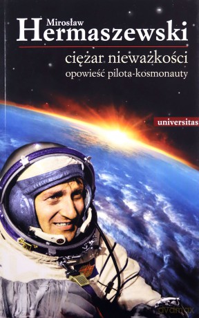 Ciężar nieważkości Opowieść pilota-kosmonauty - Mirosław Hermaszewski [KSIĄŻKA]