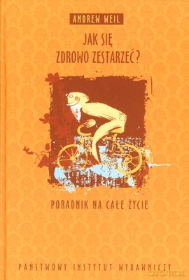 Jak Się Zdrowo Zestarzeć Poradnik Na Całe Życie (twarda) - Andrew Weil [KSIĄŻKA]