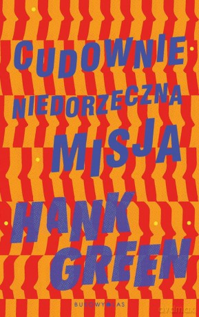 Cudownie niedorzeczna misja - Hank Green [KSIĄŻKA]