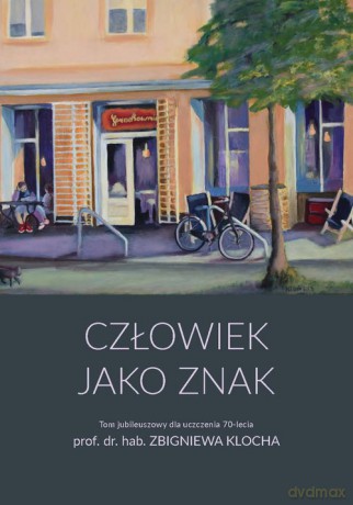 Człowiek jako znak Tom jubileuszowy dla uczczenia 70-lecia prof. dr. hab. Zbigniewa Klocha [KSIĄŻKA]