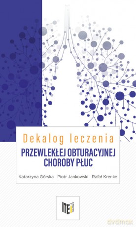 Dekalog leczenia przewlekłej obturacyjnej choroby płuc - Katarzyna Górska, Piotr Jankowski [KSIĄŻKA]