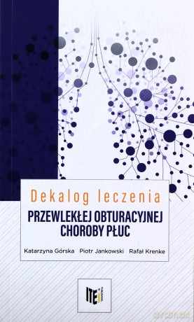 Dekalog leczenia przewlekłej obturacyjnej choroby płuc - Katarzyna Górska, Piotr Jankowski [KSIĄŻKA]