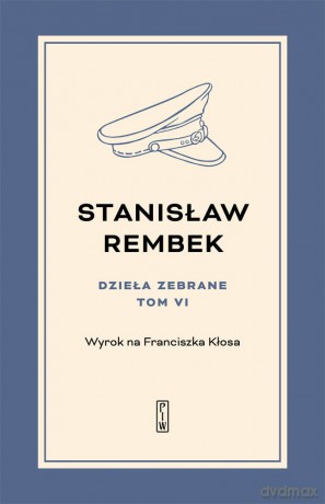 Dzieła zebrane (Tom 6) Wyrok na Franciszka Kłosa - Stanisław Rembek [KSIĄŻKA]