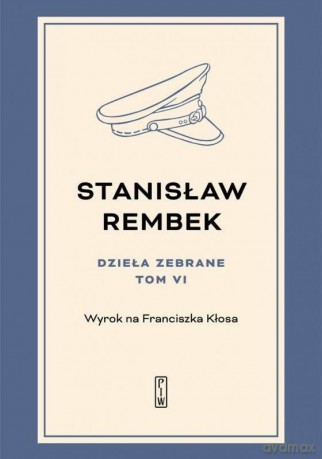 Dzieła zebrane (Tom 6) Wyrok na Franciszka Kłosa - Stanisław Rembek [KSIĄŻKA]