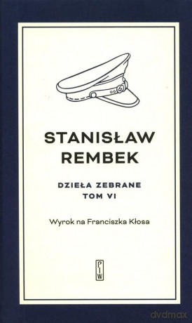 Dzieła zebrane (Tom 6) Wyrok na Franciszka Kłosa - Stanisław Rembek [KSIĄŻKA]