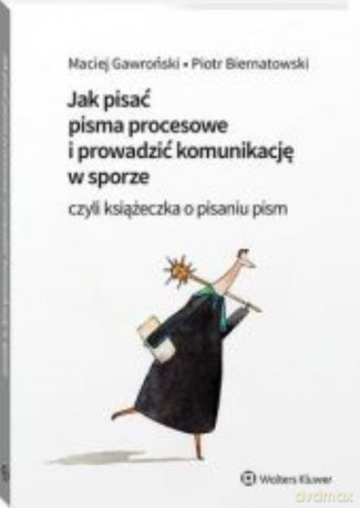 Jak pisać pisma procesowe i prowadzić komunikację w sporze. Czyli książeczka o pisaniu pism - Piotr Biernatowski, Maciej Gawroński [KSIĄŻKA]
