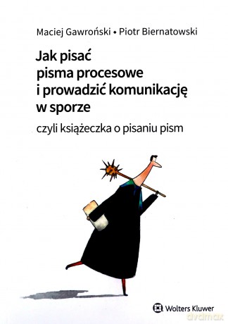Jak pisać pisma procesowe i prowadzić komunikację w sporze. Czyli książeczka o pisaniu pism - Piotr Biernatowski, Maciej Gawroński [KSIĄŻKA]
