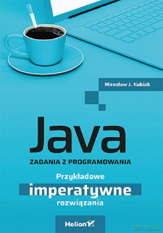 Java. Zadania z programowania. Przykładowe imperatywne rozwiązania - Mirosław J. Kubiak [KSIĄŻKA]