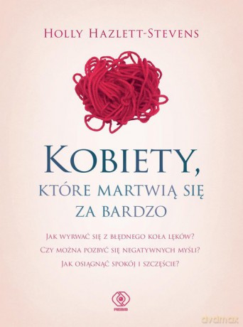 Kobiety które martwią się za bardzo - Holly Hazlett-Stevens [KSIĄŻKA]