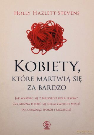 Kobiety które martwią się za bardzo - Holly Hazlett-Stevens [KSIĄŻKA]