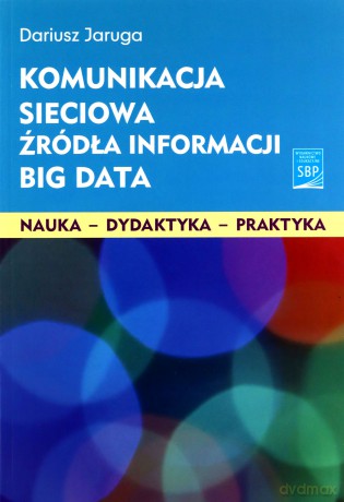 Komunikacja sieciowa Źródła informacji Big Data - Dariusz Jaruga [KSIĄŻKA]
