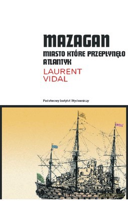 Mazagan Miasto Które Przepłynęło Atlantyk - Laurent Vidal [KSIĄŻKA]