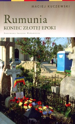 Rumunia Koniec Złotej Epoki - Maciej Kuczewski [KSIĄŻKA]