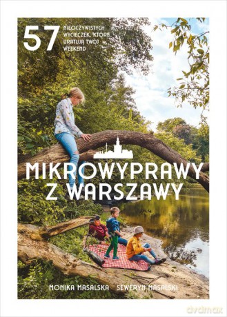 Mikrowyprawy z Warszawy 57 nieoczywistych wycieczek, które uratują twój weekend - Monika Masalska, Seweryn Masalski [KSIĄŻKA]
