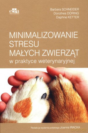 Minimalizowanie stresu małych zwierząt w praktyce weterynaryjnej - Barbara Schneider, Dorothea Doring [KSIĄŻKA]