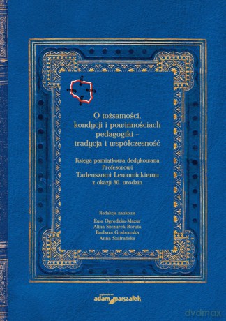 O tożsamości kondycji i powinnościach pedagogiki tradycja i współczesność. Księga pamiątkowa dedyk [KSIĄŻKA]