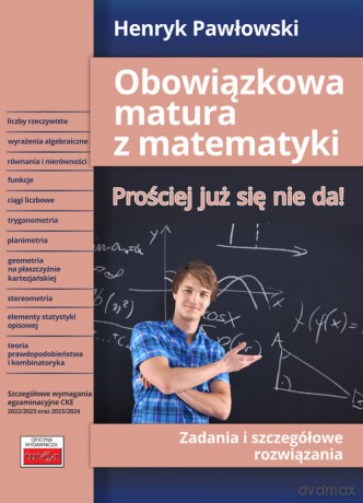 Obowiązkowa matura z matematyki Prościej już się nie da! Zadania i szczegółowe rozwiązania - Henryk Pawłowski [KSIĄŻKA]