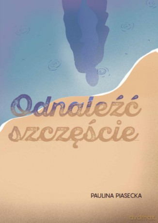 Odnaleźć szczęście - Paulina Piasecka [KSIĄŻKA]