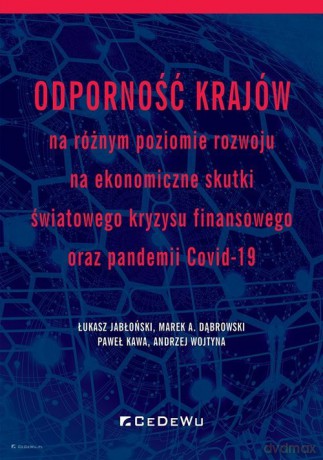 Odporność krajów na różnym poziomie rozwoju na ekonomiczne skutki światowego kryzysu finansowego oraz pandemii COVID-19 - Łukasz Jabłoński, Marek A. Dąbrowski [KSIĄŻKA]