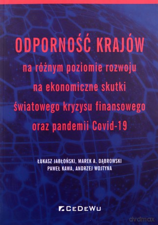 Odporność krajów na różnym poziomie rozwoju na ekonomiczne skutki światowego kryzysu finansowego oraz pandemii COVID-19 - Łukasz Jabłoński, Marek A. Dąbrowski [KSIĄŻKA]