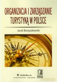 Organizacja i zarządzanie turystyką w Polsce - Jacek Borzyszkowski [KSIĄŻKA]