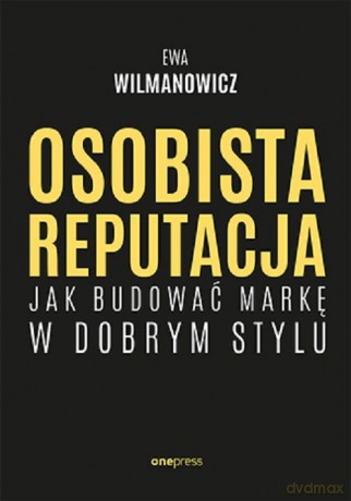 Osobista reputacja. Jak budować markę w dobrym stylu - Ewa Wilmanowicz [KSIĄŻKA]