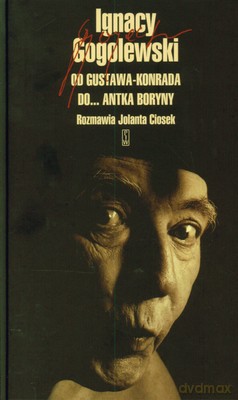 Ignacy Gogolewski Od Gustawa Konrada Do Antka Boryny (twarda) - Jolanta Ciosek [KSIĄŻKA]