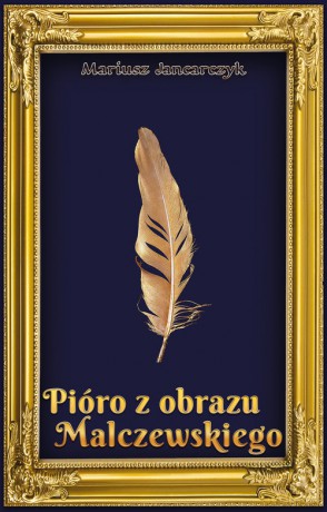 Pióro z obrazu Malczewskiego - Mariusz Jancarczyk [KSIĄŻKA]